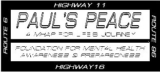 PAUL'S PEACE A MHAP FOR LIFE'S JOURNEY FOUNDATION FOR MENTAL HEALTH AWARENESS & PREPAREDNESS ROUTE 6 HIGHWAY 11 ROUTE 96 HIGHWAY 16