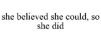 SHE BELIEVED SHE COULD, SO SHE DID
