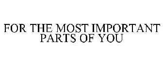 FOR THE MOST IMPORTANT PARTS OF YOU