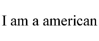 I AM A AMERICAN
