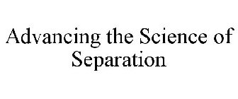 ADVANCING THE SCIENCE OF SEPARATION