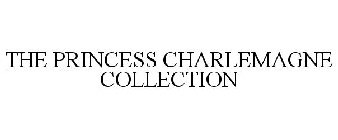 THE PRINCESS CHARLEMAGNE COLLECTION