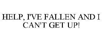 HELP, I'VE FALLEN AND I CAN'T GET UP!