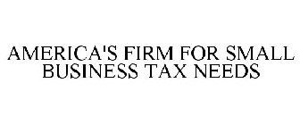 AMERICA'S FIRM FOR SMALL BUSINESS TAX NEEDS