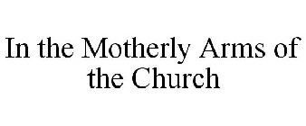 IN THE MOTHERLY ARMS OF THE CHURCH