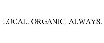 LOCAL. ORGANIC. ALWAYS.