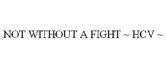 NOT WITHOUT A FIGHT ~ HCV ~