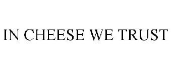 IN CHEESE WE TRUST