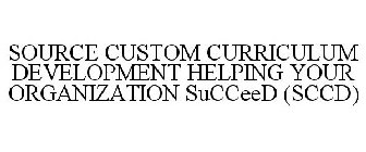 SOURCE CUSTOM CURRICULUM DEVELOPMENT HELPING YOUR ORGANIZATION SUCCEED (SCCD)