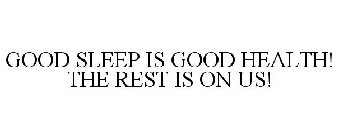 GOOD SLEEP IS GOOD HEALTH! THE REST IS ON US!