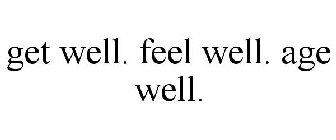 GET WELL. FEEL WELL. AGE WELL.