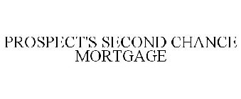 PROSPECT'S SECOND CHANCE MORTGAGE