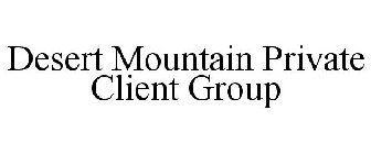 DESERT MOUNTAIN PRIVATE CLIENT GROUP