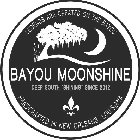 LEGENDS ARE CREATED ON THE BAYOU BAYOU MOONSHINE DEEP SOUTH 'SHINING' SINCE 2012 HANDCRAFTED IN NEW ORLEANS, LOUISIANA