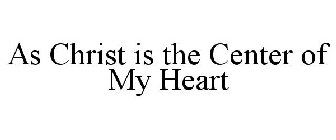 AS CHRIST IS THE CENTER OF MY HEART
