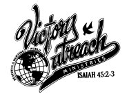 VICTORY OUTREACH MINISTRIES REACHING A HURTING WORLD JESUS ISAIAH 45:2-3
