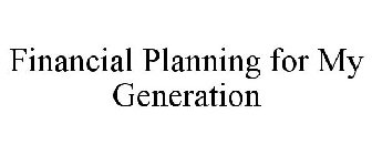 FINANCIAL PLANNING FOR MY GENERATION