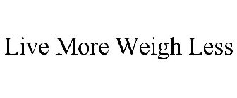 LIVE MORE WEIGH LESS