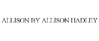ALLISON BY ALLISON HADLEY