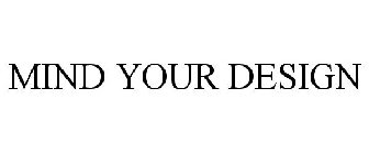 MIND YOUR DESIGN
