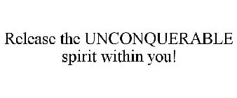 RELEASE THE UNCONQUERABLE SPIRIT WITHIN YOU!