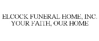 ELCOCK FUNERAL HOME YOUR FAITH, OUR HOME