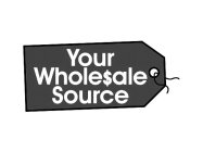 YOUR WHOLE$ALE SOURCE