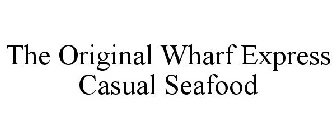 THE ORIGINAL WHARF EXPRESS CASUAL SEAFOOD