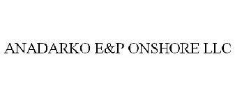 ANADARKO E&P ONSHORE LLC