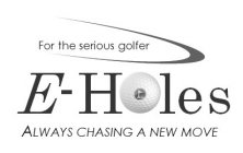 E-HOLES FOR THE SERIOUS GOLFER ALWAYS CHASING A NEW MOVE
