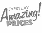 EVERYDAY AMAZING! PRICES