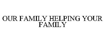 OUR FAMILY HELPING YOUR FAMILY