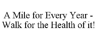 A MILE FOR EVERY YEAR - WALK FOR THE HEALTH OF IT!