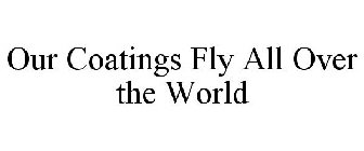 OUR COATINGS FLY ALL OVER THE WORLD