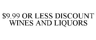 $9.99 OR LESS DISCOUNT WINES AND LIQUORS