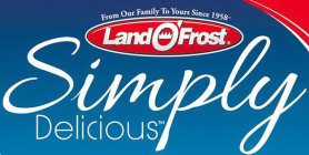 FROM OUR FAMILY TO YOURS SINCE 1958 LAND O'FROST SIMPLY DELICIOUS