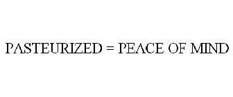 PASTEURIZED = PEACE OF MIND