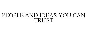 PEOPLE AND IDEAS YOU CAN TRUST