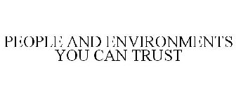 PEOPLE AND ENVIRONMENTS YOU CAN TRUST