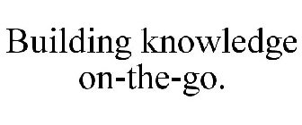 BUILDING KNOWLEDGE ON-THE-GO.