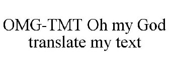 OMG-TMT OH MY GOD TRANSLATE MY TEXT