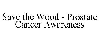 SAVE THE WOOD - PROSTATE CANCER AWARENESS