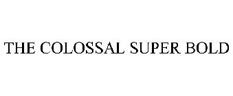 THE COLOSSAL SUPER BOLD