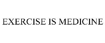 EXERCISE IS MEDICINE