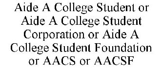 AIDE A COLLEGE STUDENT OR AIDE A COLLEGE STUDENT CORPORATION OR AIDE A COLLEGE STUDENT FOUNDATION OR AACS OR AACSF
