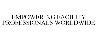 EMPOWERING FACILITY PROFESSIONALS WORLDWIDE