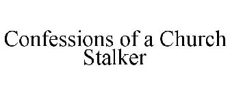 CONFESSIONS OF A CHURCH STALKER