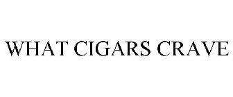 WHAT CIGARS CRAVE
