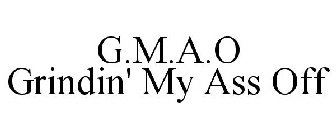 G.M.A.O GRINDIN' MY ASS OFF