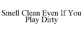 SMELL CLEAN EVEN IF YOU PLAY DIRTY